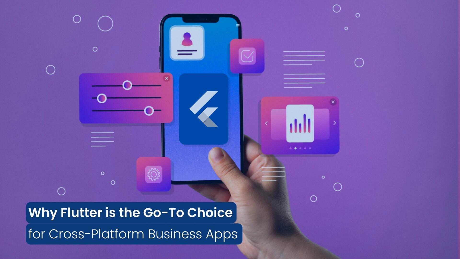 Why Flutter is the Go-To Choice for Cross-Platform Business Apps